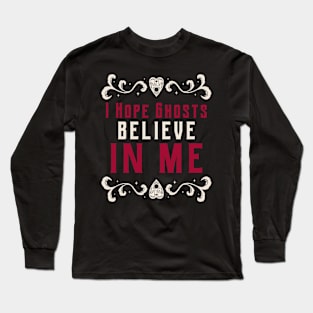 I Hope Ghosts Believe In Me Long Sleeve T-Shirt